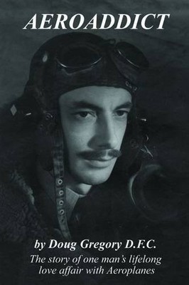 Doug D.F.C. Gregory - Aeroaddict   The Story of One Man's Lifelong - H245z