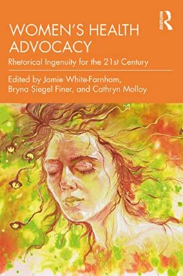 Women's Health Advocacy: Rhetorical Ingenuity for the 21st Century by Bryna ...