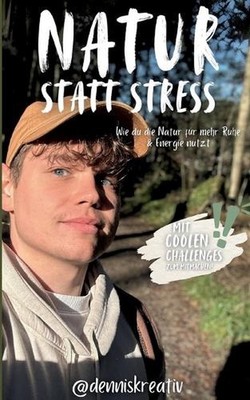 Natur statt Stress: Wie du die Natur f?r mehr Ruhe und Energie nutzt by Dennis H