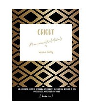 Cricut Accessories And Materials: The Complete Guide To Mastering Your Cricut Ma