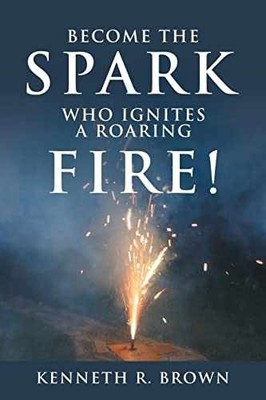 Become the Spark who Ignites a - Paperback, by Brown Kenneth R. - Very Good