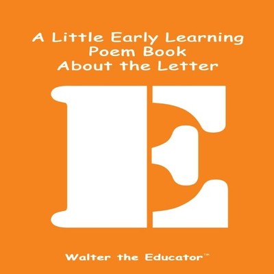 A Little Early Learning Poem Book About the Letter E Walter The E