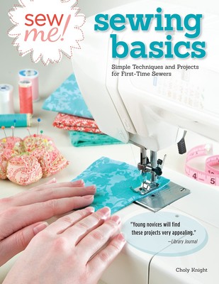 Sew Me! Sewing Basics: Simple Techniques and Projects for First-Time Sewers ...