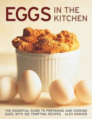 Eggs in the Kitchen: The Essential Guide to Preparing... by Alex Barker Hardback