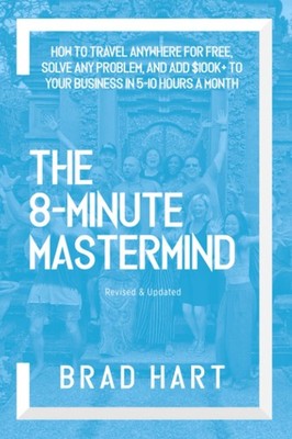 The 8-Minute Mastermind: How to Travel Anywhere for Free, Solve any Problem,...