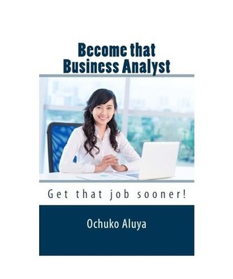Become that Business Analyst: Get that job sooner!, Aluya, Ms. Ochuko
