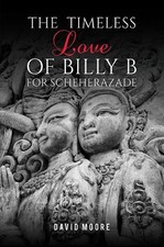 David Moore The Timeless Love of Billy B for Scheherazade (Paperback)