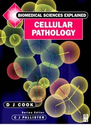 Biomedical Sciences Explained: Cellular Pathology By D. J. Cook