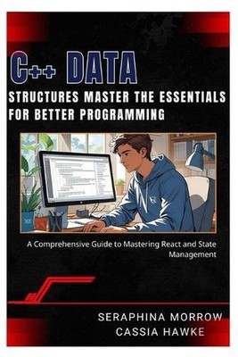 C++ Data Structures: MASTER THE ESSENTIALS FOR BETTER PROGRAMMING: A Step-by-Ste