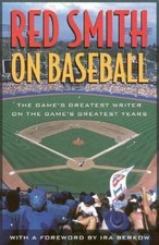 Red Smith on Baseball : The Game's Greatest Writer on the Game's Greatest Yea...