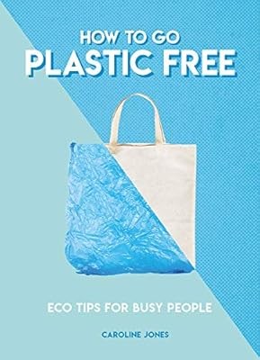 How To Go Plastic Free: Eco Tips for Busy People (How To Go... series), Caroline