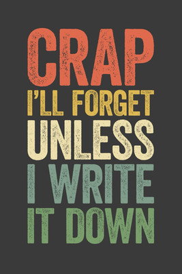 Crap I'Ll Forget Unless I Write It Down: 6 X 9 Blank Lined Notebook Journal Vint