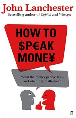 How to Speak Money By John Lanchester. 9780571309825