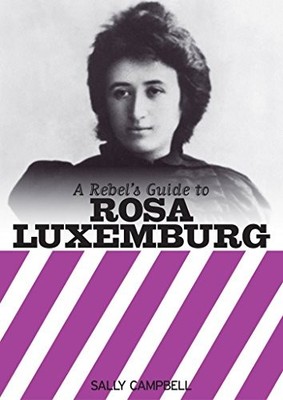 Rebel's Guide to Rosa Luxemburg, A by Sally Campbell 1905192789 FREE Shipping