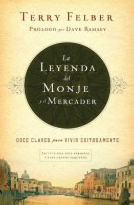 La Leyenda Del Monje Y El Mercader: Doce Claves Para Vivir Exitosamente
