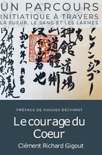 Le courage du Coeur: Un parcours initiatique dans la sueur, le sang et les larme