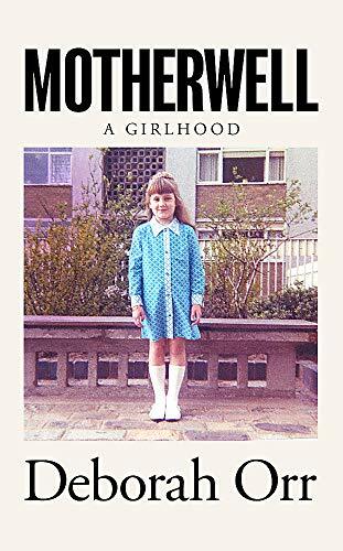 Motherwell: A Girlhood By Deborah Orr