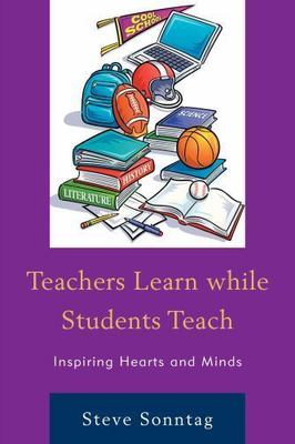 Teachers Learn While Students Teach : Inspiring Hearts and Minds, Hardcover b...