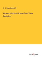 Famous Historical Scenes From Three Centuries A. R. Hope Moncrieff