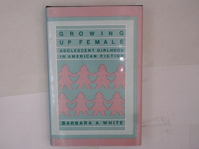 Growing Up Female: Adolescent Girlhood in American Fiction (Contributions in Wom