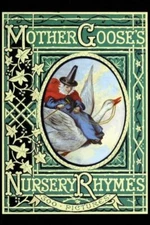 Mother Goose's Nursery Rhymes: A Collection Of Alphabets, Rhymes, Tales, An...