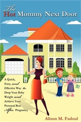 The Hot Mommy Next Door: A Quick, Easy, and Effective Way to Drop Your Baby Weig