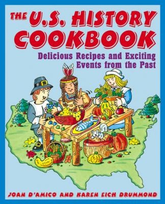 The U. S. History Cookbook : Delicious Recipes and Exciting Event