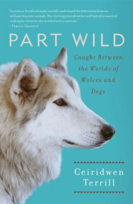 Part Wild : Caught Between the Worlds of Wolves and Dogs, Paperback by Terril...