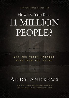How Do You Kill 11 Million People?: Why the Truth Matters More Than You Thin...