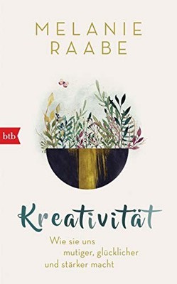 Kreativität: Wie sie uns mutiger, glücklicher und stärker m... by Raabe, Melanie