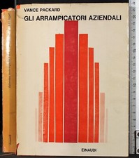 GLI ARRAMPICATORI AZIENDALI. VANCE PACKARD. EINAUDI.