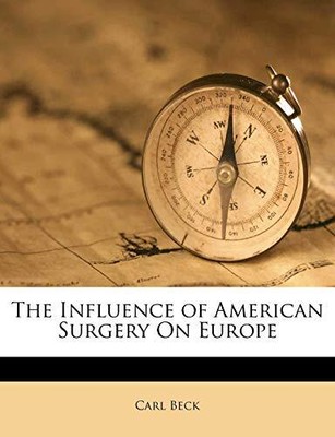 Beck - Influence of American Surgery On Europe - New paperback or sof - T9000z