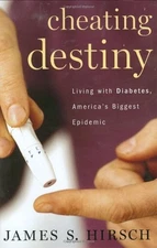 Cheating Destiny: Living With Diabetes, America's Biggest Epidemic by Hirsch, J