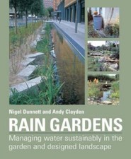 Rain Gardens : Managing Water Sustainably in Garden and Design Timber Press