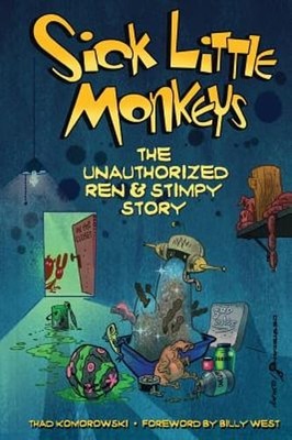 Sick Little Monkeys: The Unauthorized Ren & Stimpy Story by Thad Komorowski: New
