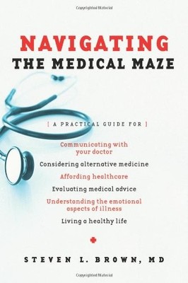 NAVIGATING THE MEDICAL MAZE: A PRACTICAL GUIDE By Steven L. Brown **BRAND NEW**