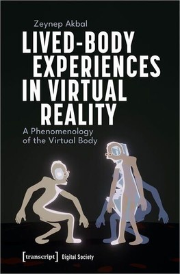Lived-Body Experiences in Virtual Reality A Phenomenology of the Virtual Body Ak