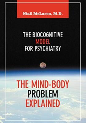 The Mind-Body Problem Explained: The Biocognitive Model for Psychiatry Niall ...