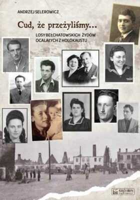 Cud że przeżyliśmy Losy bełchatowskich Żydów {ze przezylismy belchatowskich Zydo
