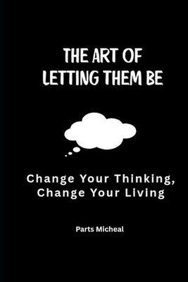 #ad The Art of Letting Them Be: Change Your Thinking Change Your Living by Parts Mi AU $29.55