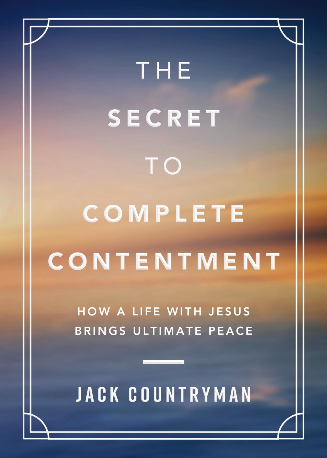 The Secret To Complete Contentment : How A Life With Jesus Brings Ultimate Peace (A 60-Day Devotional) Jack Countryman - Image 3