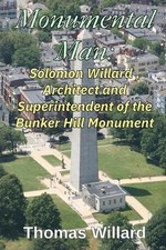 Monumental Man: Solomon Willard, Architect and Superintendent of the Bunker Hill