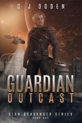 Guardian Outcast: 1 (Star Scavenger Series), Ogden, G J