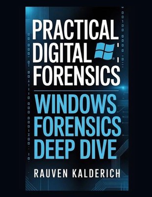 Practical Digital Forensics: Windows Forensics Deep Dive by Rauven Kalderich Pap