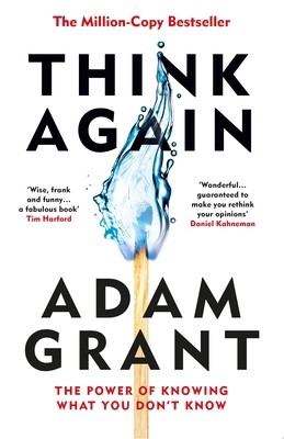 Think Again: The Power of Knowing What You Don't Know by Adam Grant