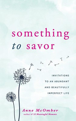 Something to Savor: Invitations to an Abundant and Beautifully Imperfect Life  