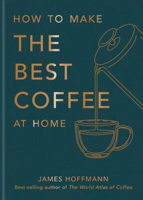 How To Make The Best Coffee At Home BRAND NEW HARDCOVER PREORDER