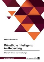 KüNstliche Intelligenz Im Recruiting. Chancen, Risiken Und Erwartungen Lea Chris
