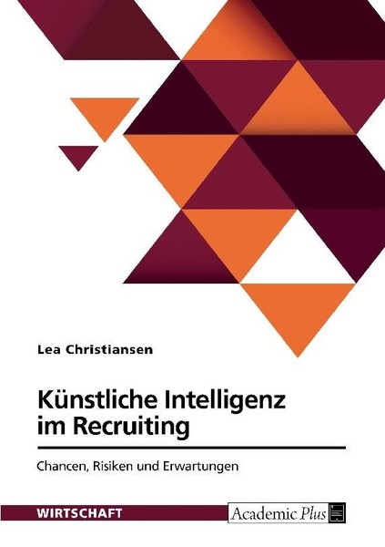KüNstliche Intelligenz Im Recruiting. Chancen, Risiken Und Erwartungen Lea Chris-image