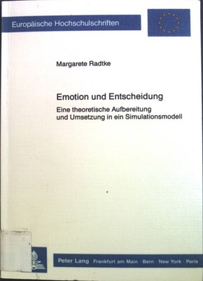 Emotion und Entscheidung : Eine theoret. Aufbereitung u. Umsetzung in e. Simulat